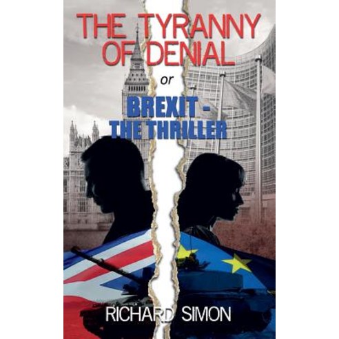 The Tyranny of Denial or Brexit - The Thriller: The First Political Thriller about Britain''s Eu Refere..., Createspace Independent Publishing Platform