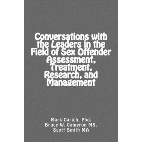 Conversations with the Leaders in the Field of Sex Offender Assessment Treatment Research and Manag..., Createspace Independent Publishing Platform