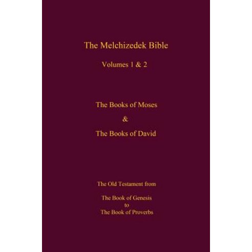 The Melchizedek Bible Volumes 1& 2 the Books of Moses and David: The Book of Genesis to the Book of P..., Createspace Independent Publishing Platform