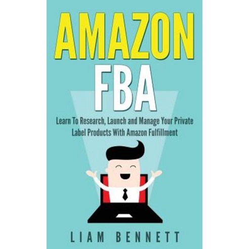Amazon Fba: Learn to Research Launch and Manage Your Private Label Products with Amazon Fulfillment ..., Createspace Independent Publishing Platform