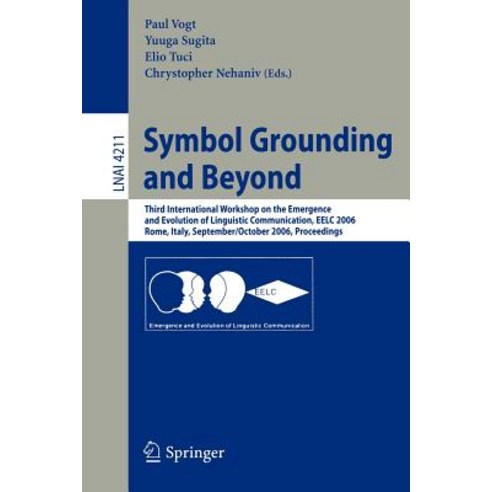 Symbol Grounding and Beyond:Third International Workshop on the Emergence and Evolution of Linguistic Communications Eelc 2006 Paperback, Springer
