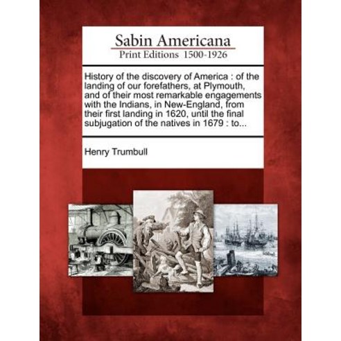 History of the Discovery of America: Of the Landing of Our Forefathers at Plymouth and of Their Most..., Gale Ecco, Sabin Americana