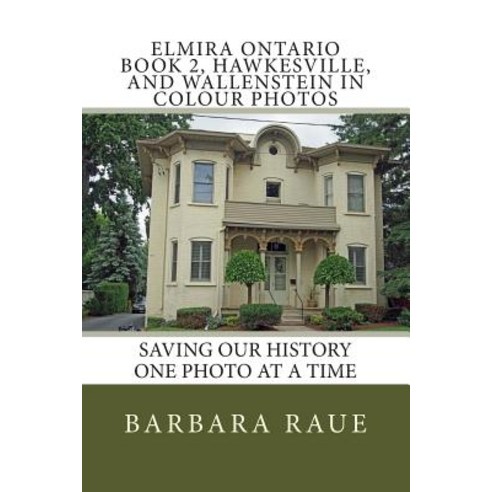 Elmira Ontario Book 2 Hawkesville and Wallenstein in Colour Photos: Saving Our History One Photo at ..., Createspace Independent Publishing Platform