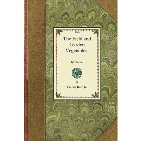 Field and Garden Vegetables of America: Containing Full Descriptions of Nearly Eleven Hundred Species ..., Applewood Books