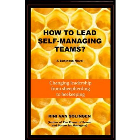 How to Lead Self-Managing Teams?: A Business Novel on Changing Leadership from Sheepherding to Beekeep..., Createspace Independent Publishing Platform