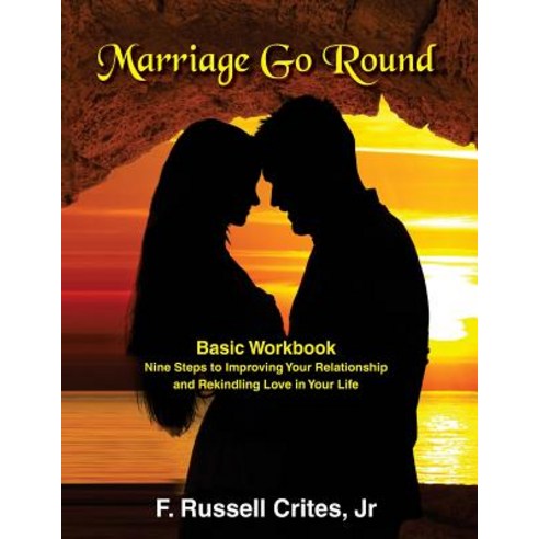 Marriage Go Round Workbook: Nine Steps to Improving Your Relationship and Rekindling Love in Your Life, Createspace Independent Publishing Platform