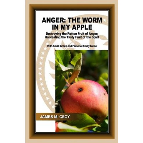 Anger: The Worm in My Apple: Destroying the Rotten Fruit of Anger; Harvesting the Tasty Fruit of the S..., Jaron Ministries International Inc