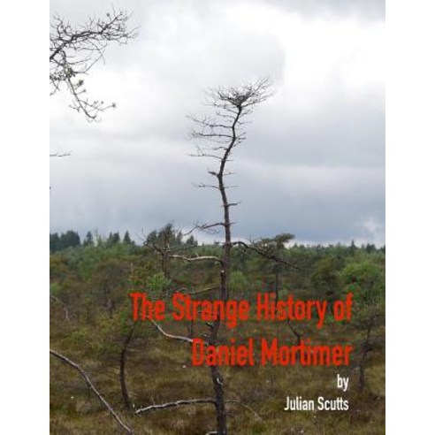 The Strange History of Daniel Mortimer: Travelling Through Space Entails Travelling Back Into the Past..., Createspace Independent Publishing Platform