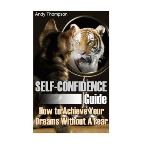 Self-Confidence Guide: How to Achieve Your Dreams Without a Fear: (Self Confidence Self Confidence Bo..., Createspace Independent Publishing Platform