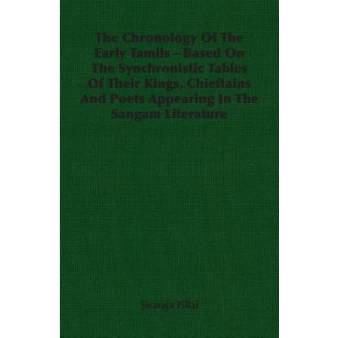 The Chronology of the Early Tamils - Based on the Synchronistic Tables of Their Kings Chieftains and ..., Pillai Press