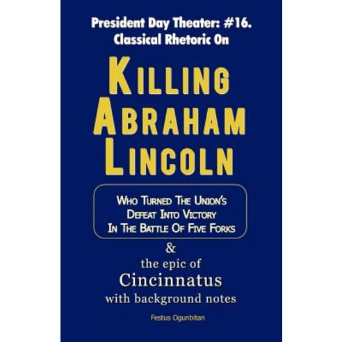 Killing Abraham Lincoln: Who Turned His Nation''s Defeat Into Victory in the Battle of Five Forks & th..., iUniverse
