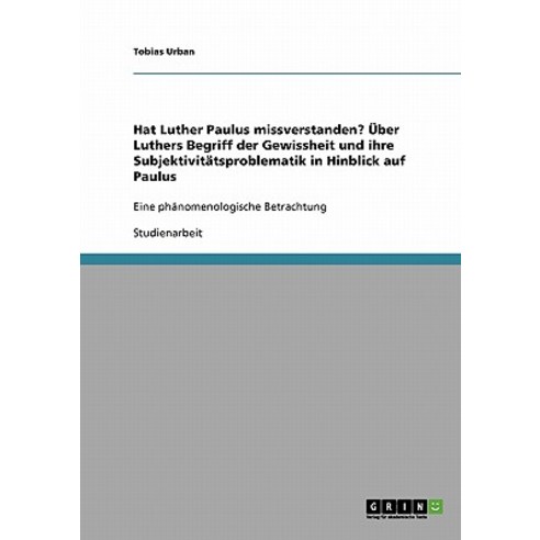 Hat Luther Paulus Missverstanden? Uber Luthers Begriff Der Gewissheit Und Ihre Subjektivitatsproblemat..., Grin Publishing