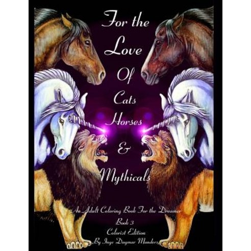 For the Love of Cats Horses and Mythicals Book 3 Ce: An Adult Coloring Book for the Dreamer Colorist..., Createspace Independent Publishing Platform