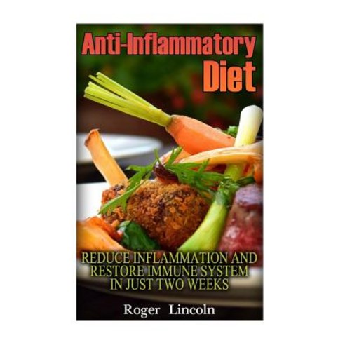 Anti-Inflammatory Diet: Reduce Inflammation and Restore Immune System in Just Two Weeks: (Low Carbohyd..., Createspace Independent Publishing Platform
