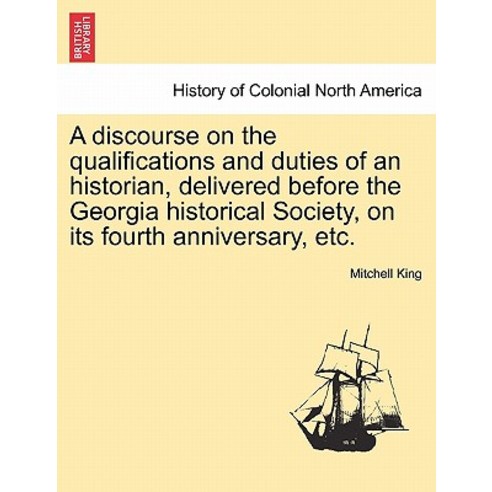 A Discourse on the Qualifications and Duties of an Historian Delivered Before the Georgia Historical ..., British Library, Historical Print Editions
