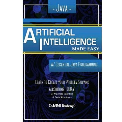 Java Artificial Intelligence: Made Easy W/ Java Programming; Learn to ...