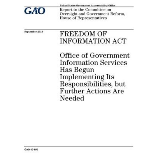 Freedom of Information ACT: Office of Government Information Services Has Begun Implementing Its Respo..., Createspace Independent Publishing Platform