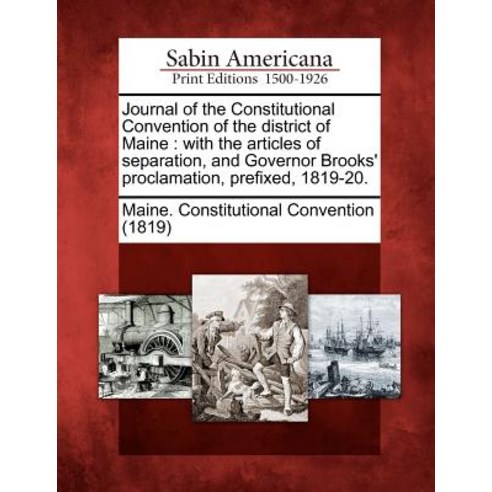 Journal of the Constitutional Convention of the District of Maine: With the Articles of Separation an..., Gale, Sabin Americana