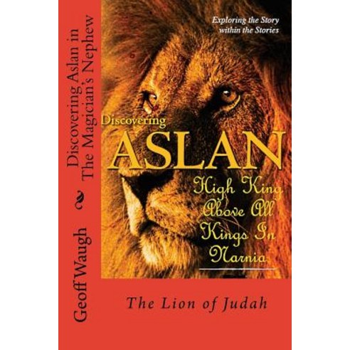 Discovering Aslan in ''The Magician''s Nephew'' by C. S. Lewis: The Lion of Judah - A Devotional Commenta..., Createspace Independent Publishing Platform