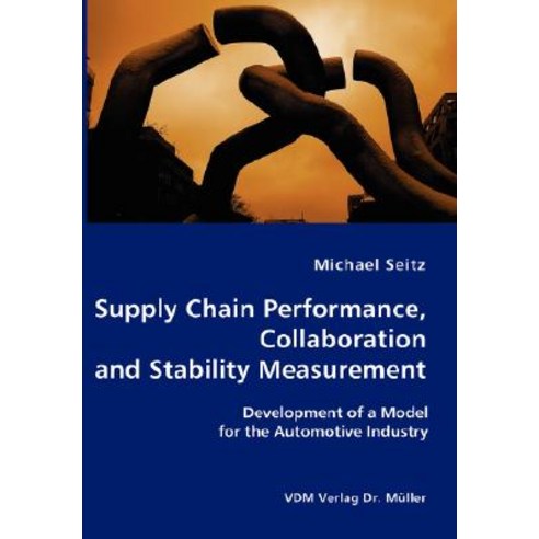 Supply Chain Performance Collaboration and Stability Measurement: Development of a Model for the Aut..., VDM Verlag Dr. Mueller E.K.