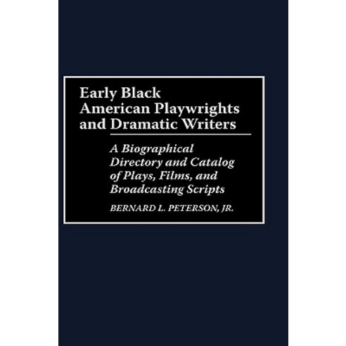 Early Black American Playwrights and Dramatic Writers: A Biographical Directory and Catalog of Plays ..., Greenwood Press