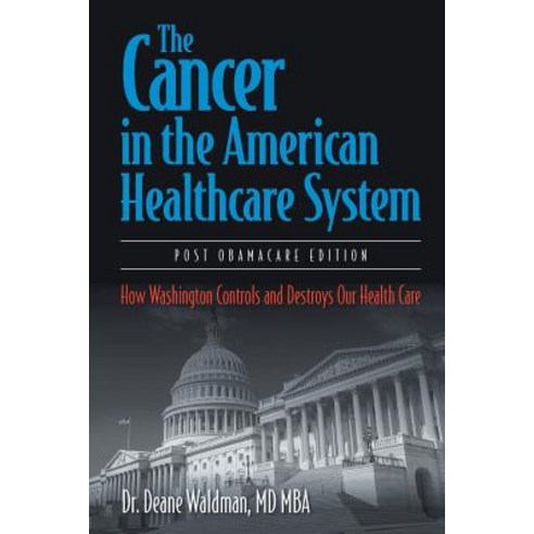 The Cancer in the American Healthcare System: How Washington Controls and Destroys Our Health Care, Strategic Book Publishing & Rights Agency, LL