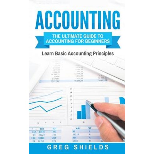 Accounting: The Ultimate Guide to Accounting for Beginners - Learn the Basic Accounting Principles, Createspace Independent Publishing Platform
