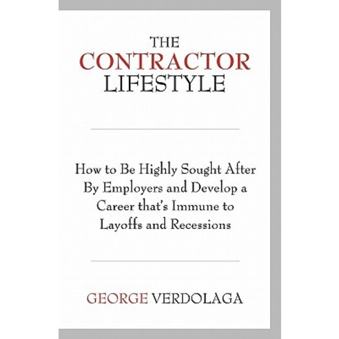 The Contractor Lifestyle: How to Be Highly Sought After by Employers and Develop a Career That''s Immun..., Constellation Press