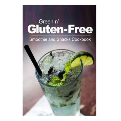 Green N'' Gluten-Free - Smoothie and Snacks Cookbook: Gluten-Free Cookbook Series for the Real Gluten-F..., Createspace Independent Publishing Platform