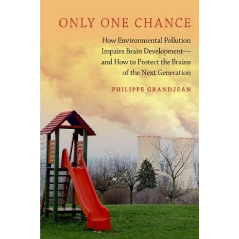 Only One Chance: How Environmental Pollution Impairs Brain Development -- And How to Protect the Brain..., Oxford University Press, USA