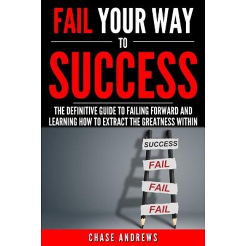 Fail Your Way to Success - The Definitive Guide to Failing Forward and Learning How to Extract the Gre..., Cac Publishing