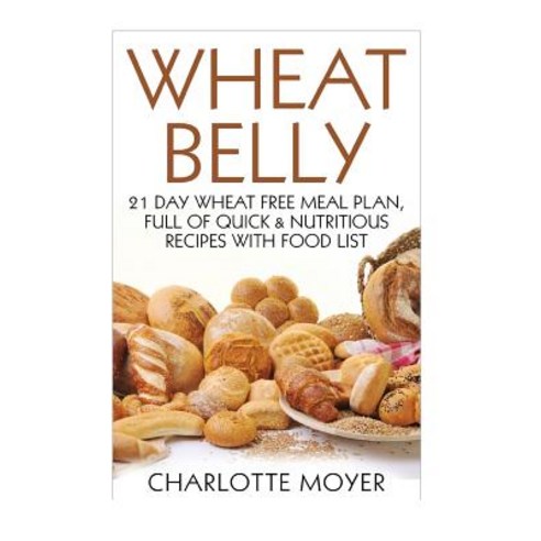 Wheat Belly: 21 Day Wheat-Free Meal Plan Full of Quick and Nutritious Recipes with Complete Food List…, Createspace Independent Publishing Platform