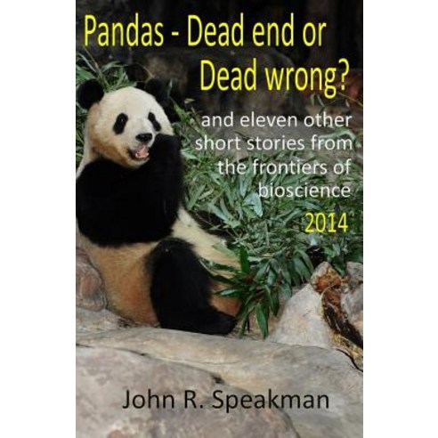 Pandas - Dead End or Dead Wrong? and Eleven Other Short Stories from the Frontiers of Bioscience 2014, Createspace Independent Publishing Platform