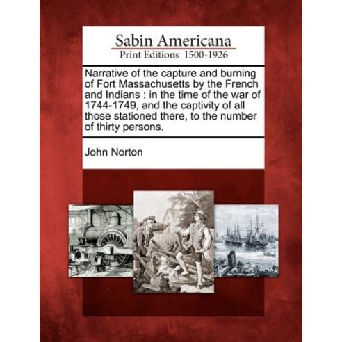 Narrative of the Capture and Burning of Fort Massachusetts by the French and Indians: In the Time of t..., Gale, Sabin Americana