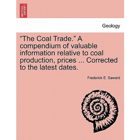 "The Coal Trade." a Compendium of Valuable Information Relative to Coal Production Prices ... Correct..., British Library, Historical Print Editions