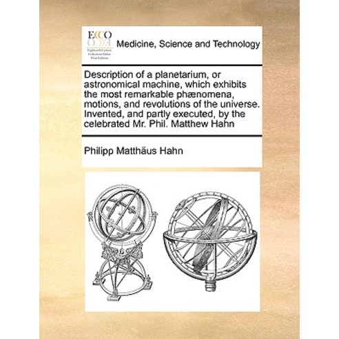 Description of a Planetarium or Astronomical Machine Which Exhibits the Most Remarkable Phaenomena ..., Gale Ecco, Print Editions