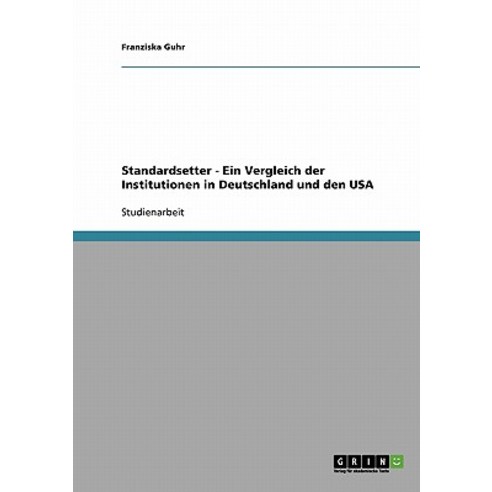 Standardsetter - Ein Vergleich Der Institutionen in Deutschland Und Den USA, Grin Publishing