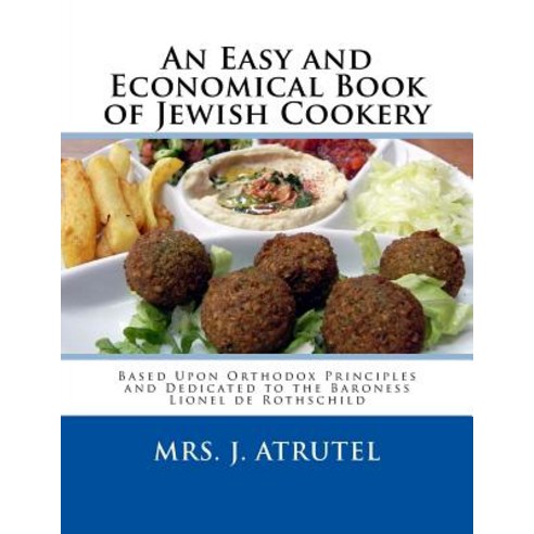 An Easy and Economical Book of Jewish Cookery: Based Upon Orthodox Principles and Dedicated to the Bar..., Createspace Independent Publishing Platform