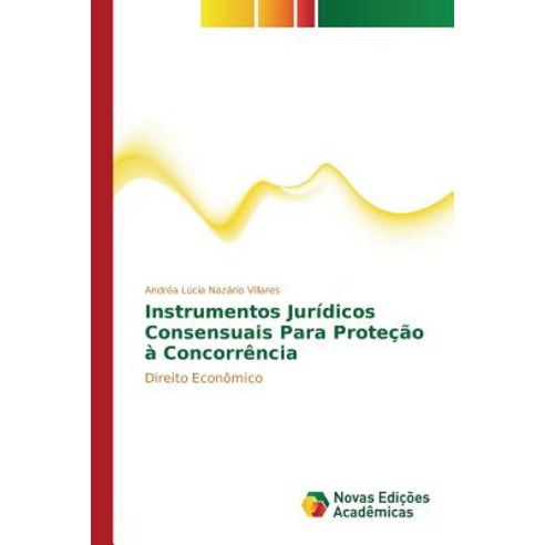 Instrumentos Juridicos Consensuais Para Protecao a Concorrencia, Novas Edicoes Academicas