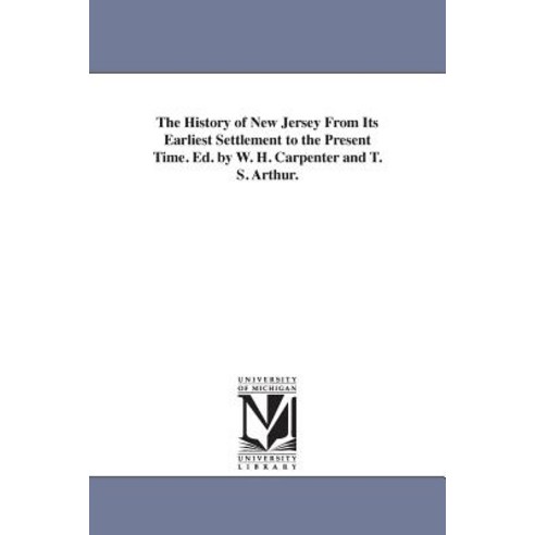 The History of New Jersey from Its Earliest Settlement to the Present Time. Ed. by W. H. Carpenter and..., University of Michigan Library