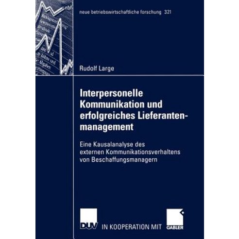 Interpersonelle Kommunikation Und Erfolgreiches Lieferantenmanagement: Eine Kausalanalyse Des Externen..., Deutscher Universitatsverlag
