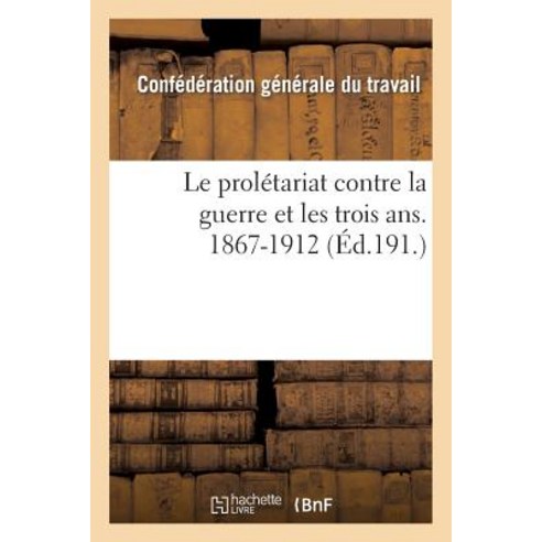 Le Proletariat Contre La Guerre Et Les Trois ANS. 1867-1912, Hachette Livre - Bnf