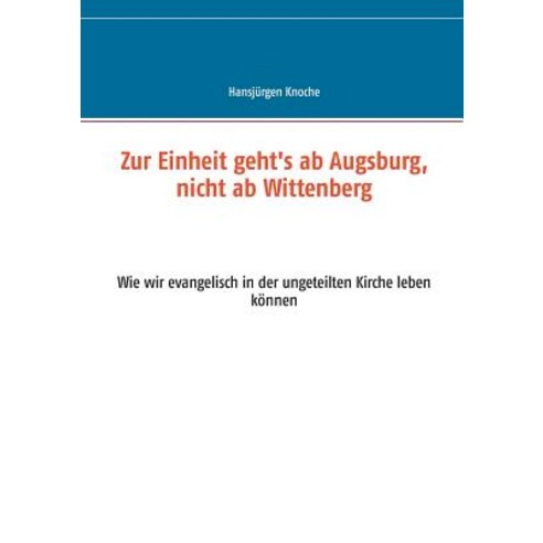 Zur Einheit Geht''s AB Augsburg Nicht AB Wittenberg, Books on Demand
