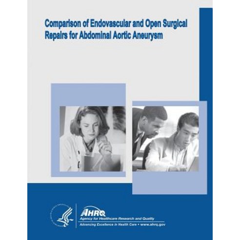 Comparison of Endovascular and Open Surgical Repairs for Abdominal Aortic Aneurysm: Evidence Report/Te..., Createspace