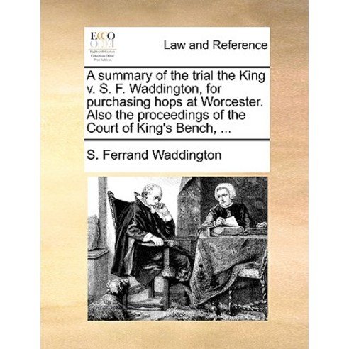 A Summary of the Trial the King V. S. F. Waddington for Purchasing Hops at Worcester. Also the Procee..., Gale Ecco, Print Editions