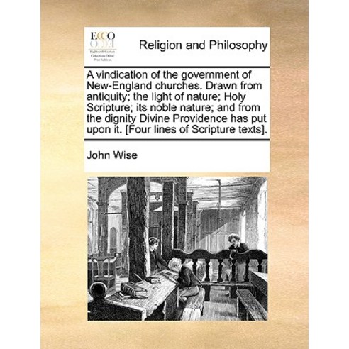 A Vindication of the Government of New-England Churches. Drawn from Antiquity; The Light of Nature; Ho..., Gale Ecco, Print Editions