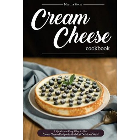 Cream Cheese Cookbook: A Quick and Easy Way to Use Cream Cheese Recipes in the Most Delicious Way! Pa..., Createspace Independent Publishing Platform