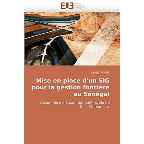 Mise En Place D''Un Sig Pour La Gestion Fonciere Au Senegal = Mise En Place D''Un Sig Pour La Gestion Fo..., Univ Europeenne