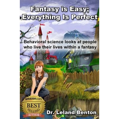 Fantasy_is_easy-Everything_is_perfect: Behavioral Science Looks at People Who Live Their Lives Within ..., Createspace Independent Publishing Platform