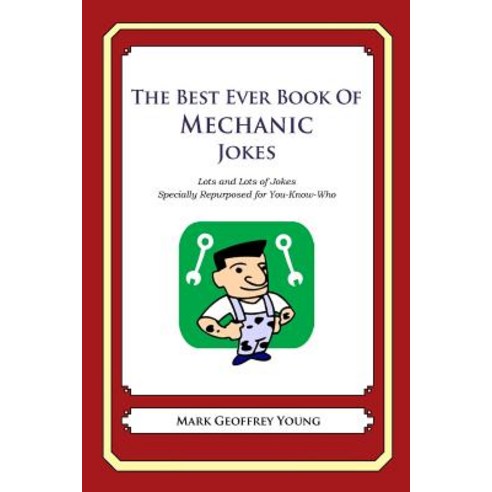 The Best Ever Book of Mechanic Jokes: Lots and Lots of Jokes Specially Repurposed for You-Know-Who, Createspace Independent Publishing Platform